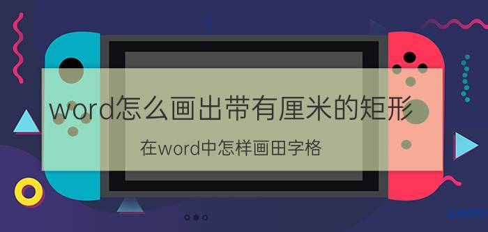 word怎么画出带有厘米的矩形 在word中怎样画田字格？